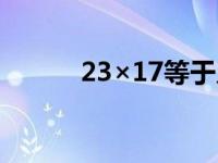 23×17等于几（23×17等于几）