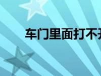 车门里面打不开外面能打开怎么回事