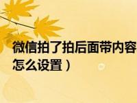 微信拍了拍后面带内容怎么设置（微信拍了拍后面加一句话怎么设置）