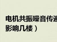 电机共振噪音传遍整个楼（电机产生共振可以影响几楼）