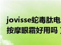 jovisse蛇毒肽电动按摩眼霜（jovisse蛇毒肽按摩眼霜好用吗）