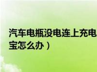 汽车电瓶没电连上充电宝还是没电（汽车电瓶没电了没充电宝怎么办）