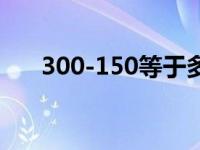 300-150等于多少（300-150等于几）