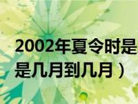 2002年夏令时是几月到几月（2003年夏令时是几月到几月）