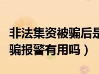 非法集资被骗后是报警还是起诉（非法集资被骗报警有用吗）